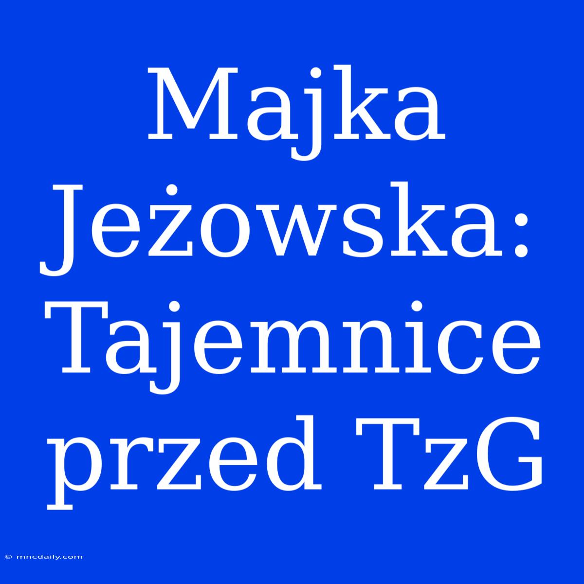 Majka Jeżowska: Tajemnice Przed TzG