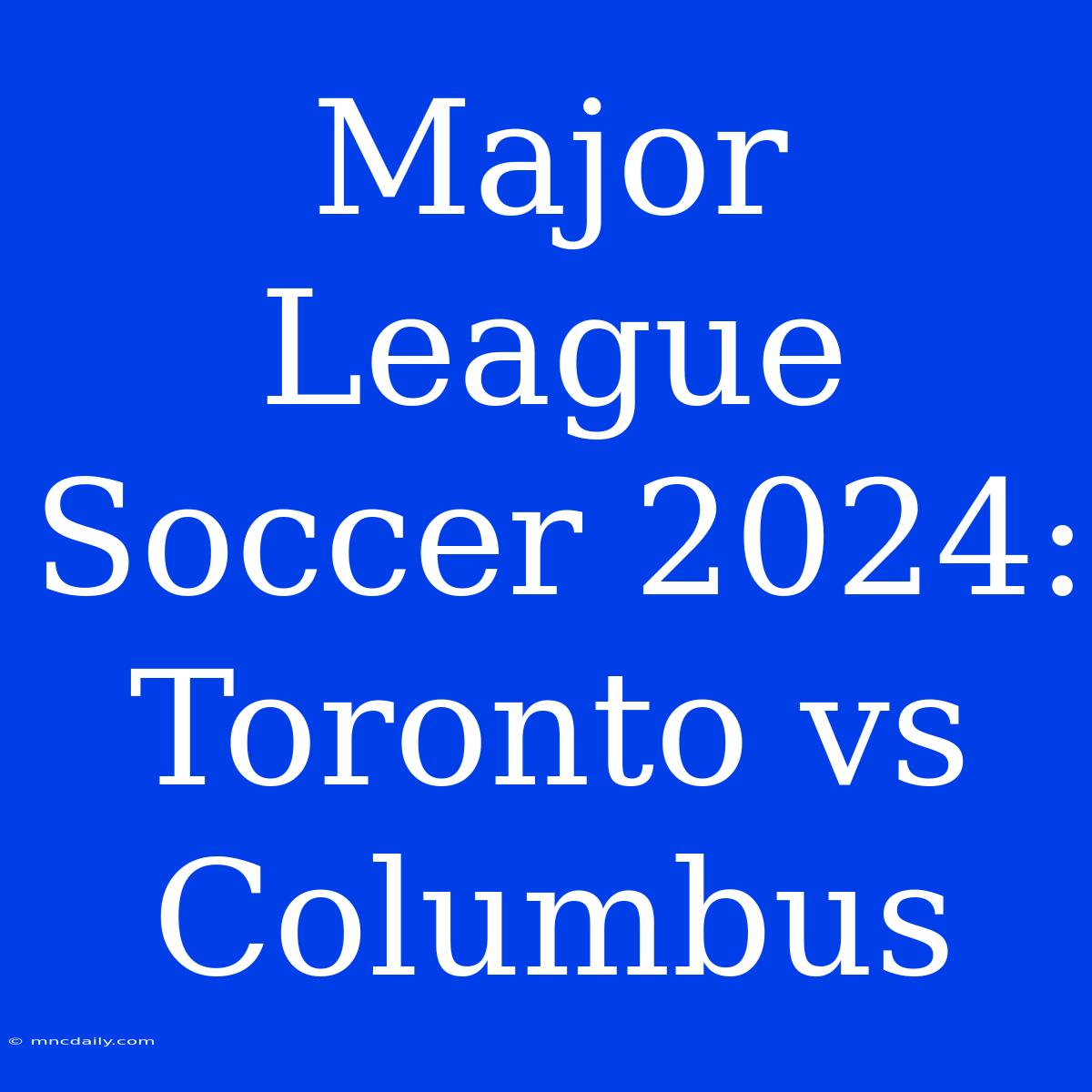 Major League Soccer 2024: Toronto Vs Columbus