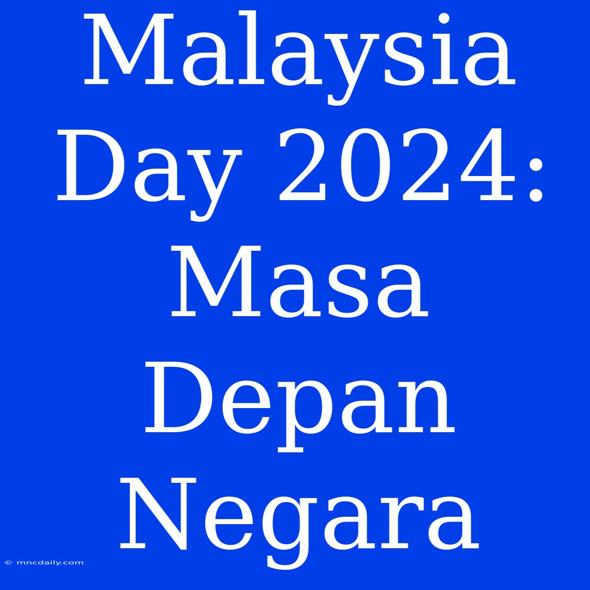 Malaysia Day 2024: Masa Depan Negara