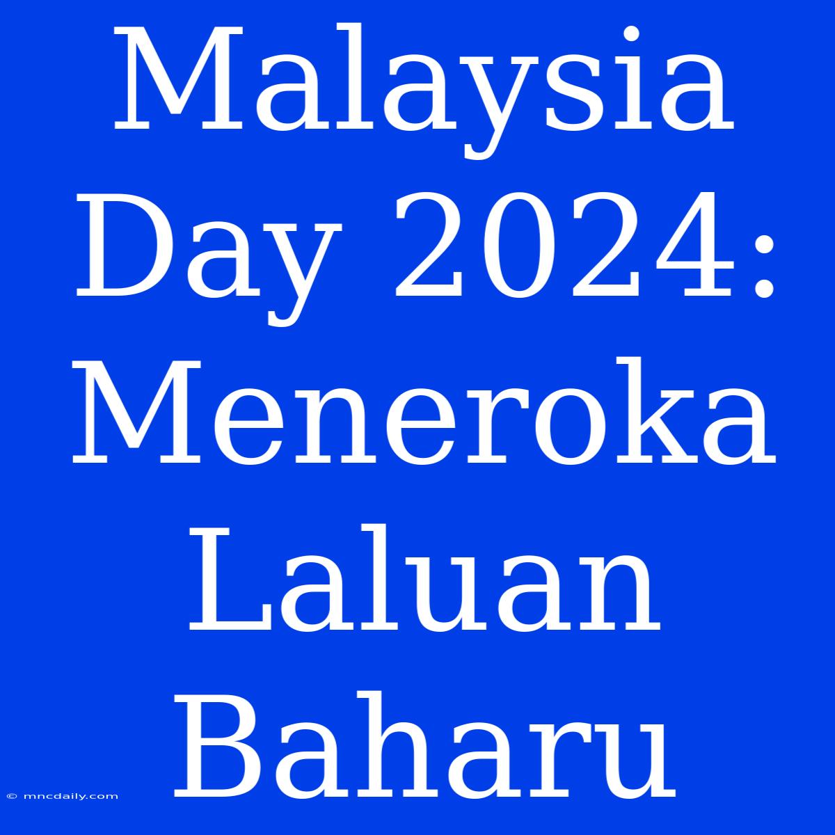 Malaysia Day 2024: Meneroka Laluan Baharu