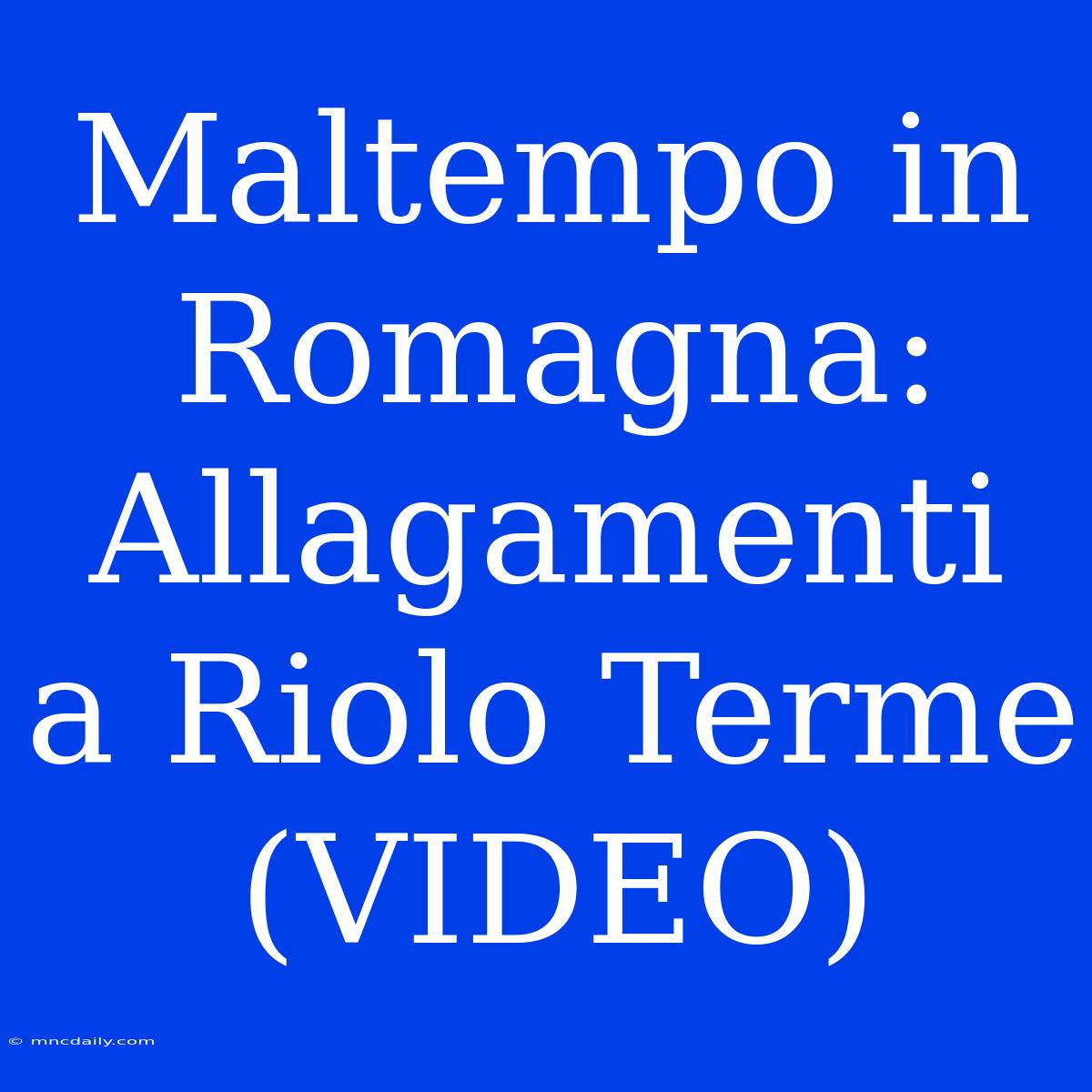 Maltempo In Romagna: Allagamenti A Riolo Terme (VIDEO)