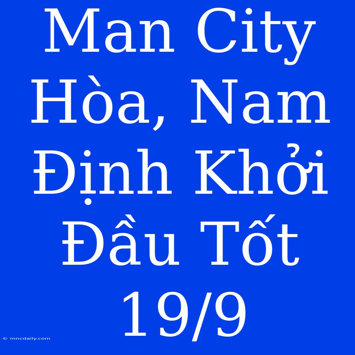 Man City Hòa, Nam Định Khởi Đầu Tốt 19/9