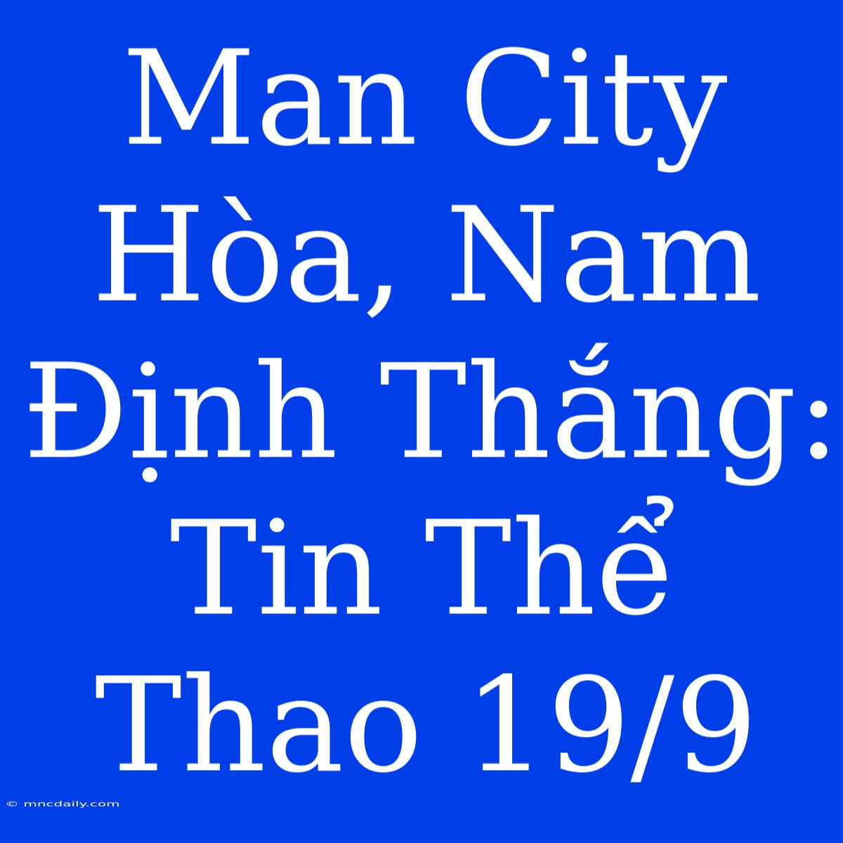 Man City Hòa, Nam Định Thắng: Tin Thể Thao 19/9