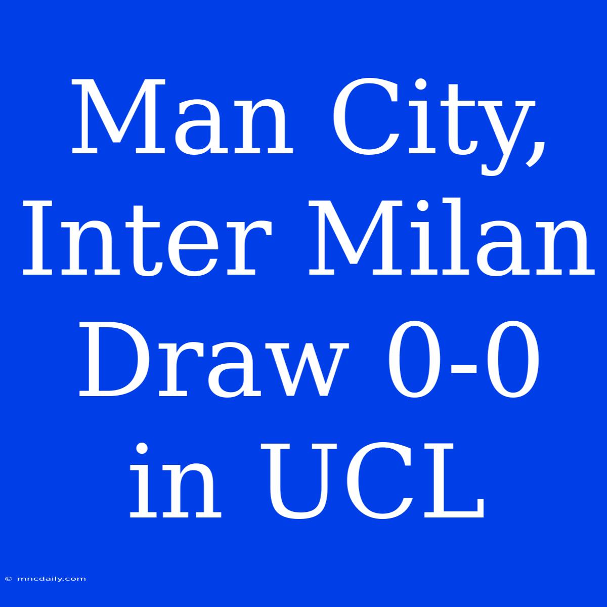 Man City, Inter Milan Draw 0-0 In UCL