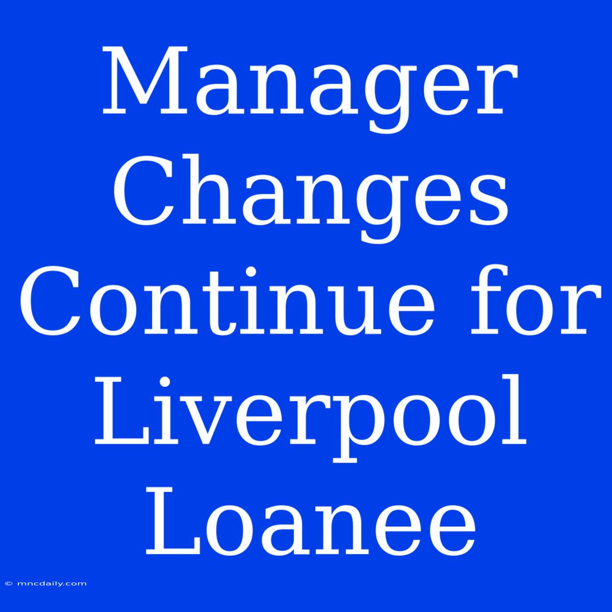 Manager Changes Continue For Liverpool Loanee