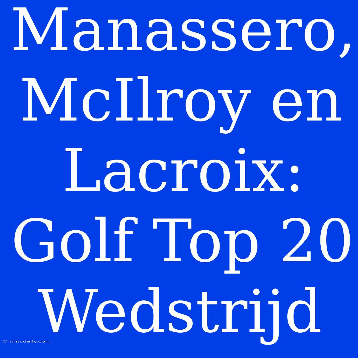 Manassero, McIlroy En Lacroix: Golf Top 20 Wedstrijd