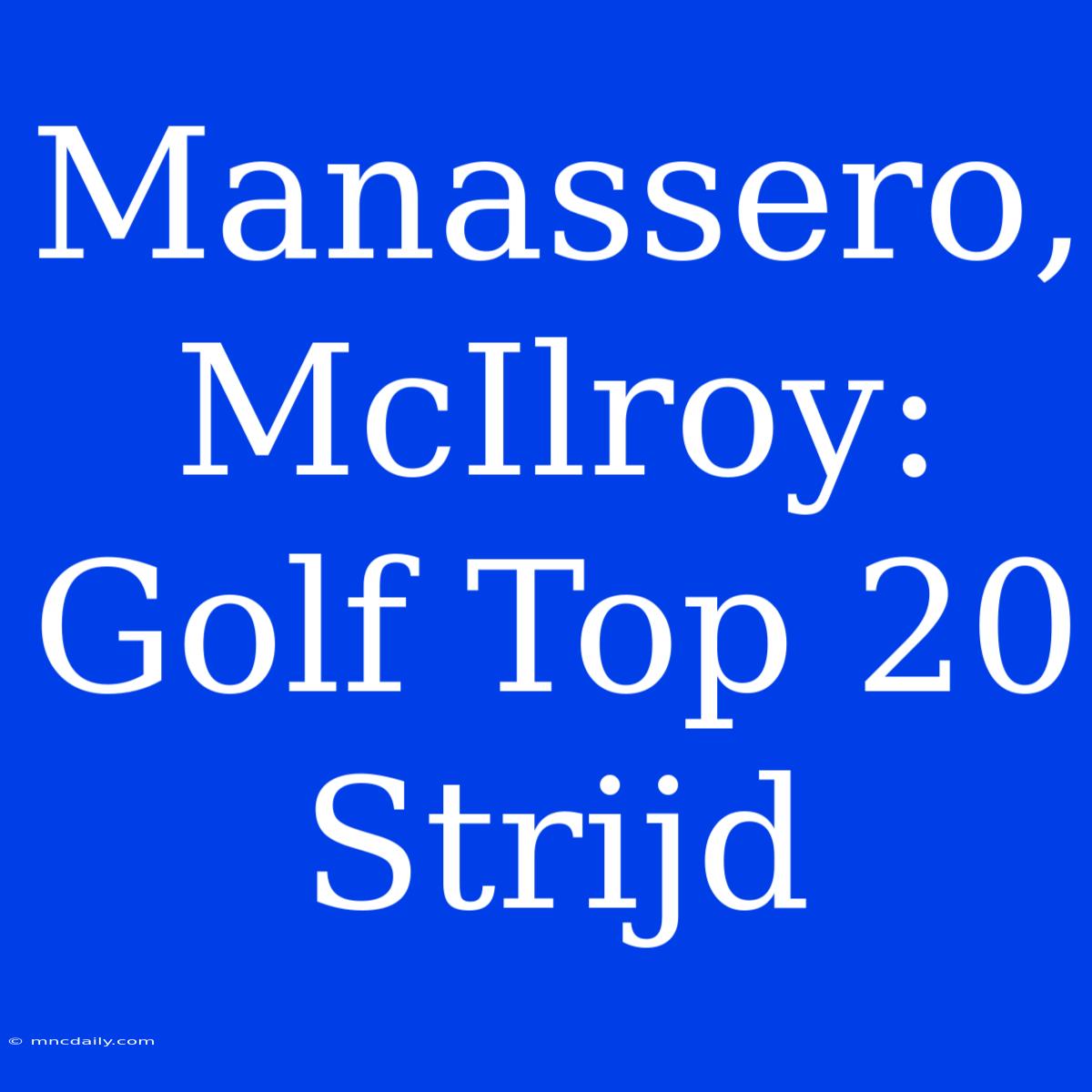 Manassero, McIlroy: Golf Top 20 Strijd