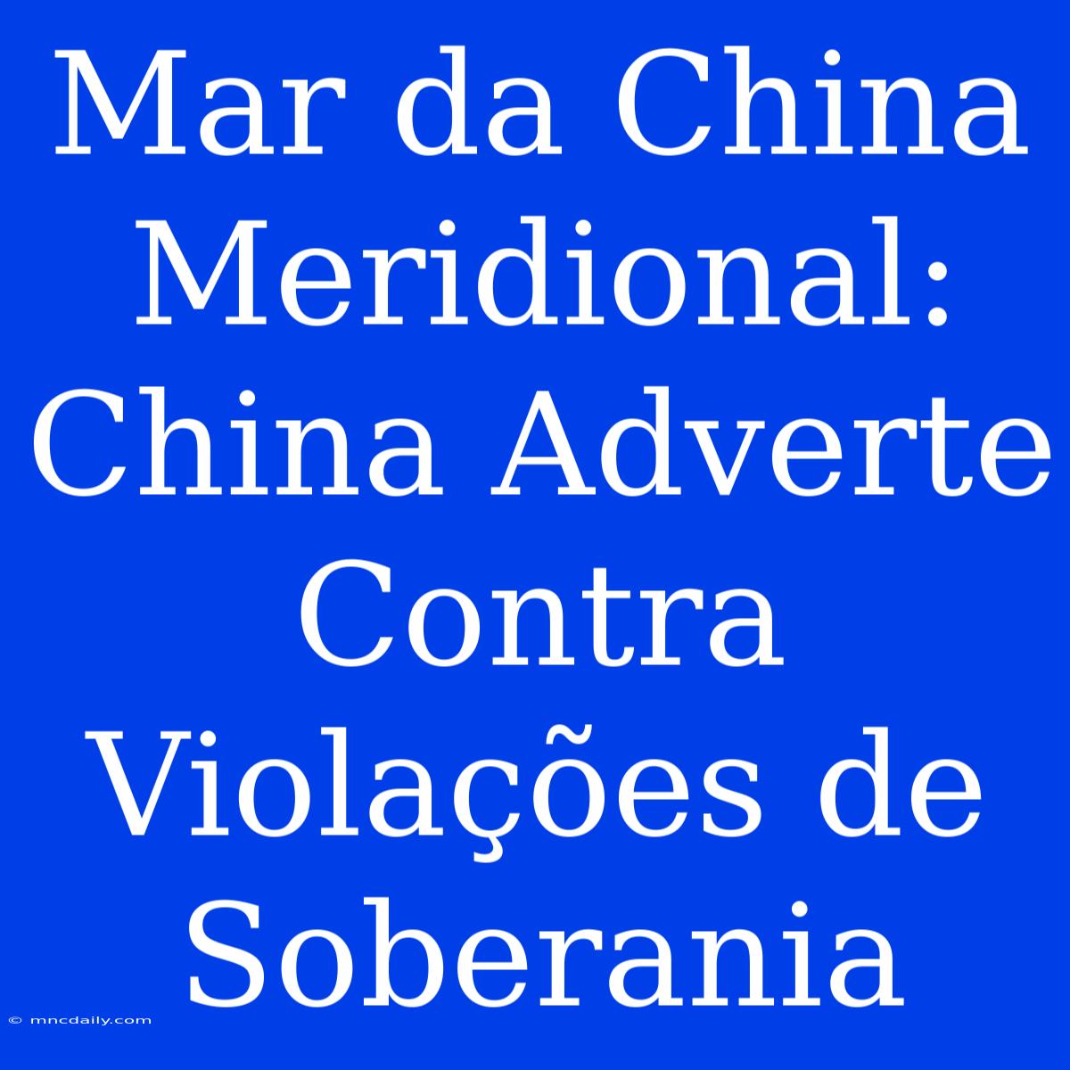 Mar Da China Meridional: China Adverte Contra Violações De Soberania