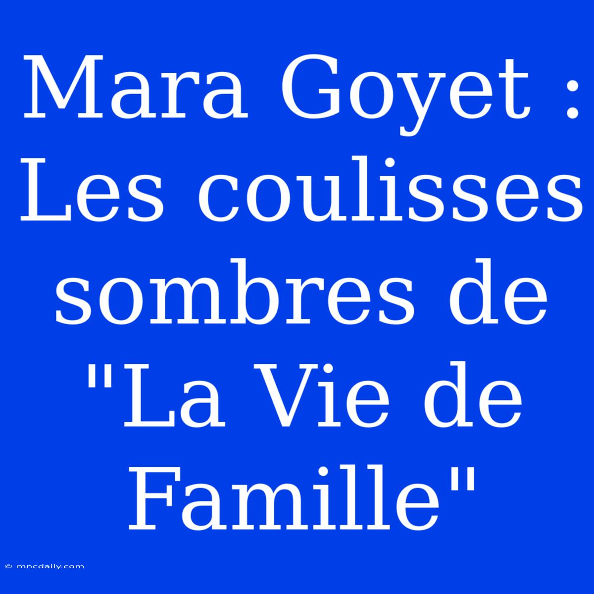 Mara Goyet : Les Coulisses Sombres De 