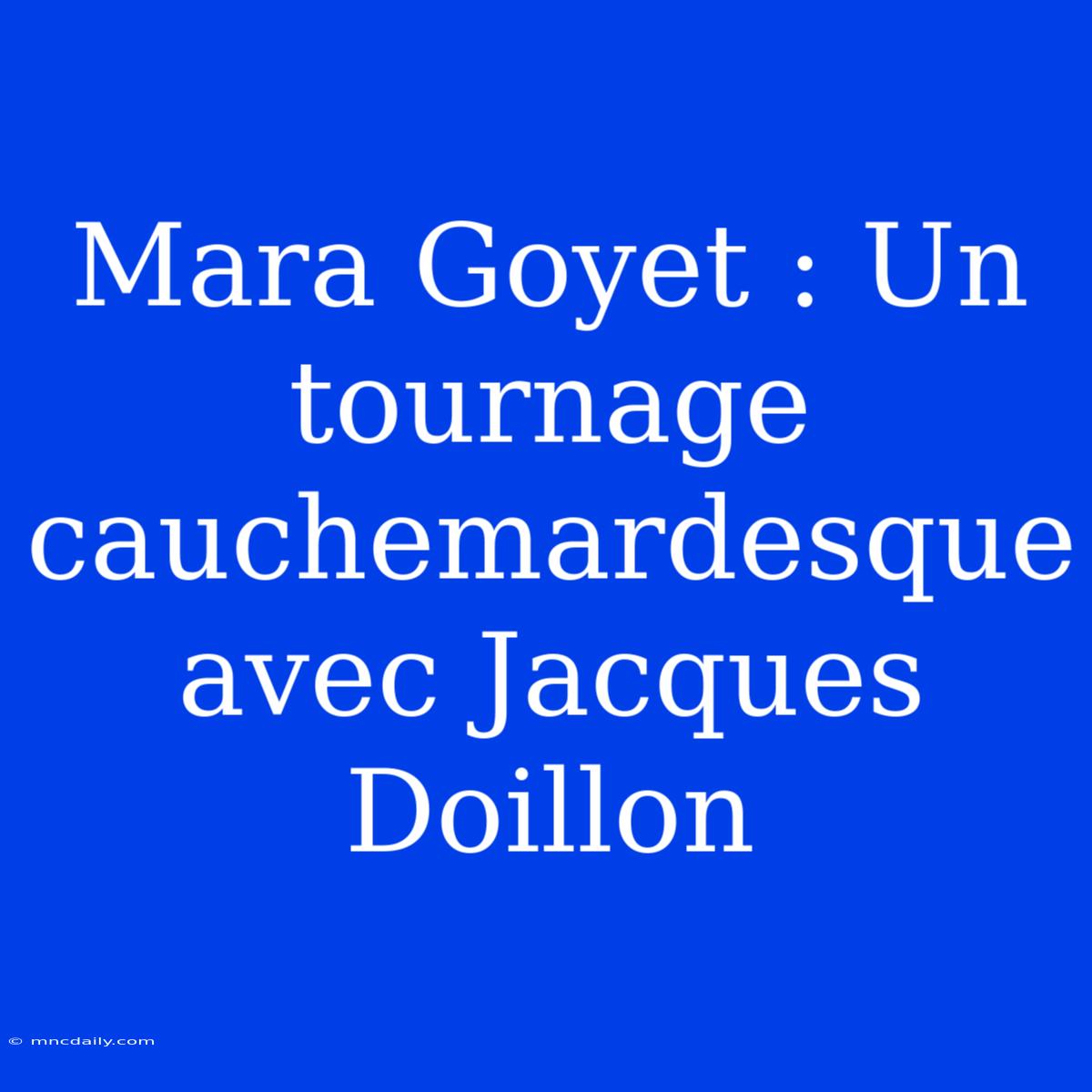 Mara Goyet : Un Tournage Cauchemardesque Avec Jacques Doillon