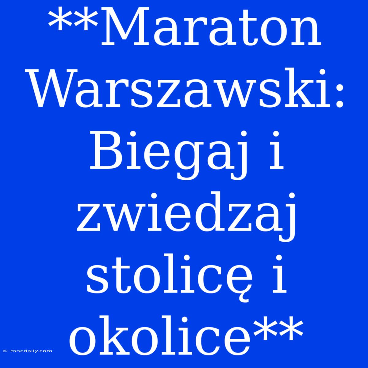 **Maraton Warszawski: Biegaj I Zwiedzaj Stolicę I Okolice** 