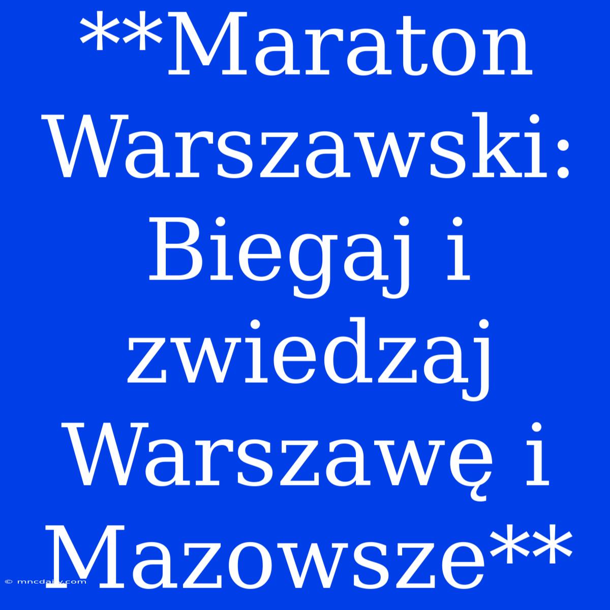 **Maraton Warszawski: Biegaj I Zwiedzaj Warszawę I Mazowsze**