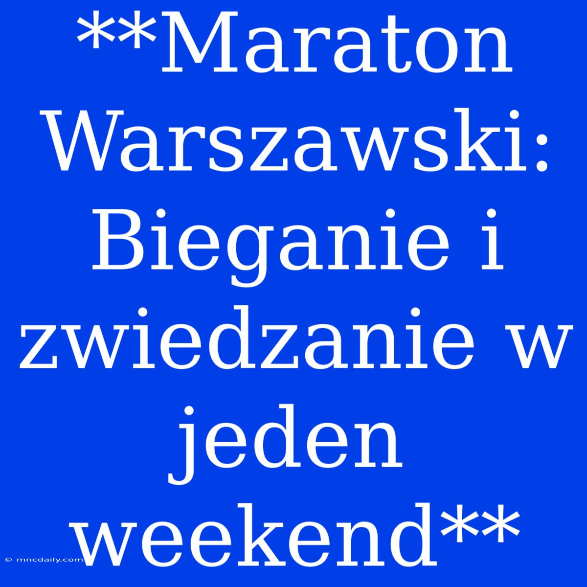 **Maraton Warszawski: Bieganie I Zwiedzanie W Jeden Weekend**