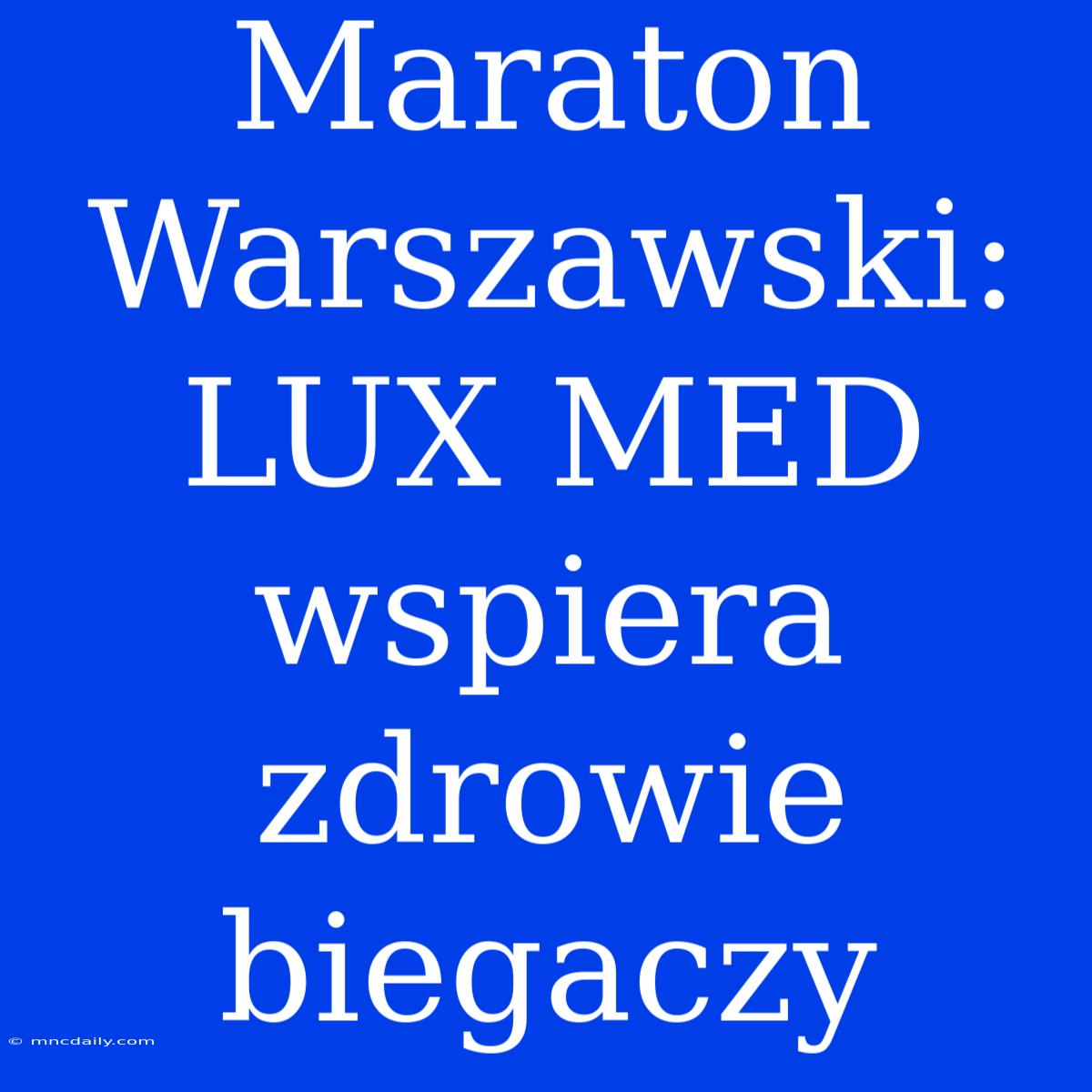 Maraton Warszawski: LUX MED Wspiera Zdrowie Biegaczy 