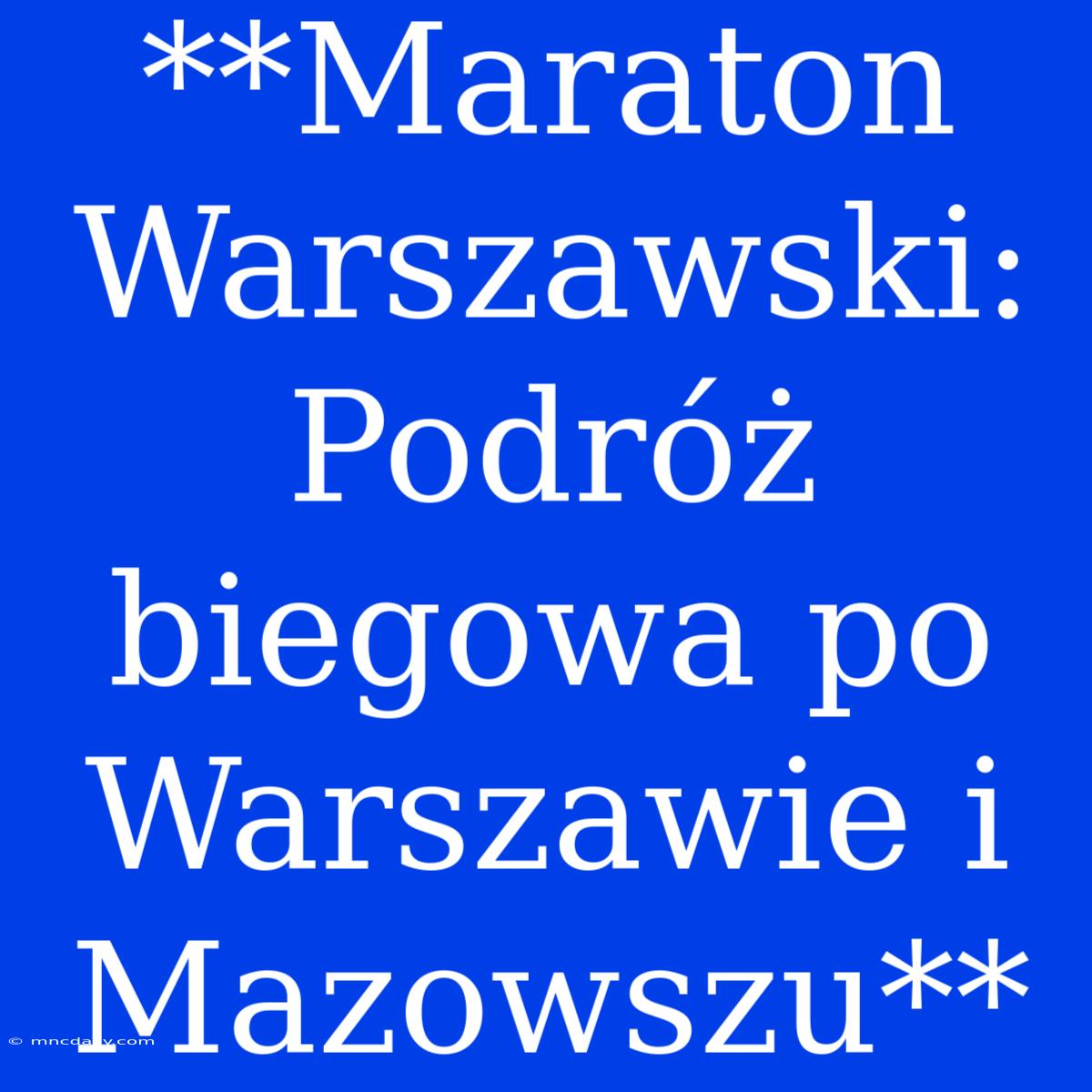 **Maraton Warszawski: Podróż Biegowa Po Warszawie I Mazowszu**