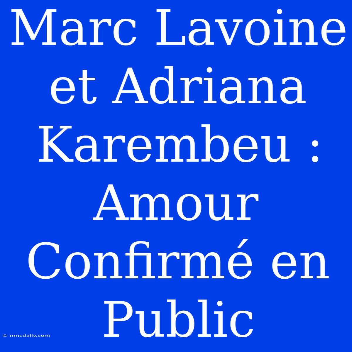 Marc Lavoine Et Adriana Karembeu : Amour Confirmé En Public