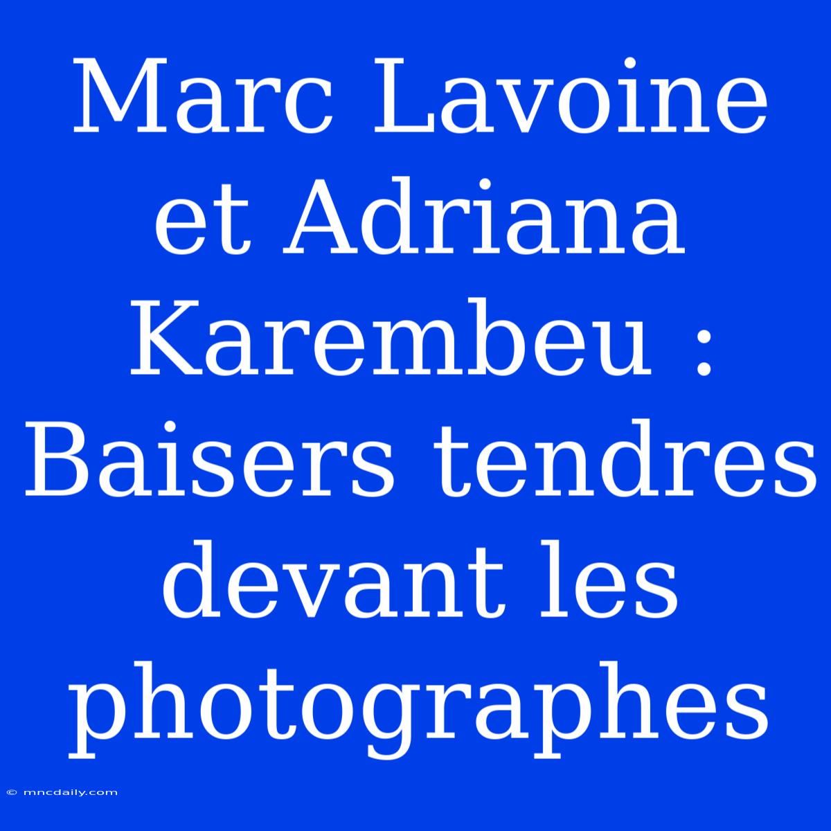 Marc Lavoine Et Adriana Karembeu : Baisers Tendres Devant Les Photographes