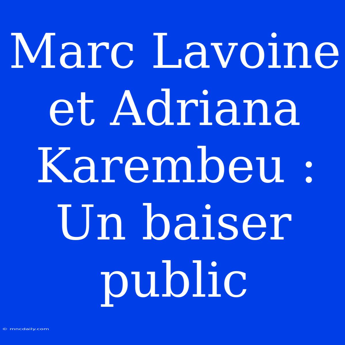 Marc Lavoine Et Adriana Karembeu : Un Baiser Public