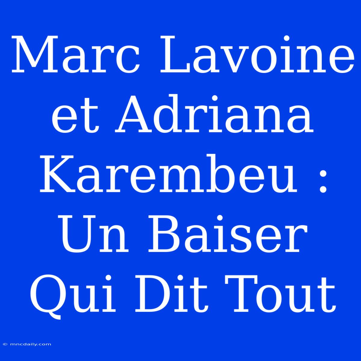 Marc Lavoine Et Adriana Karembeu : Un Baiser Qui Dit Tout