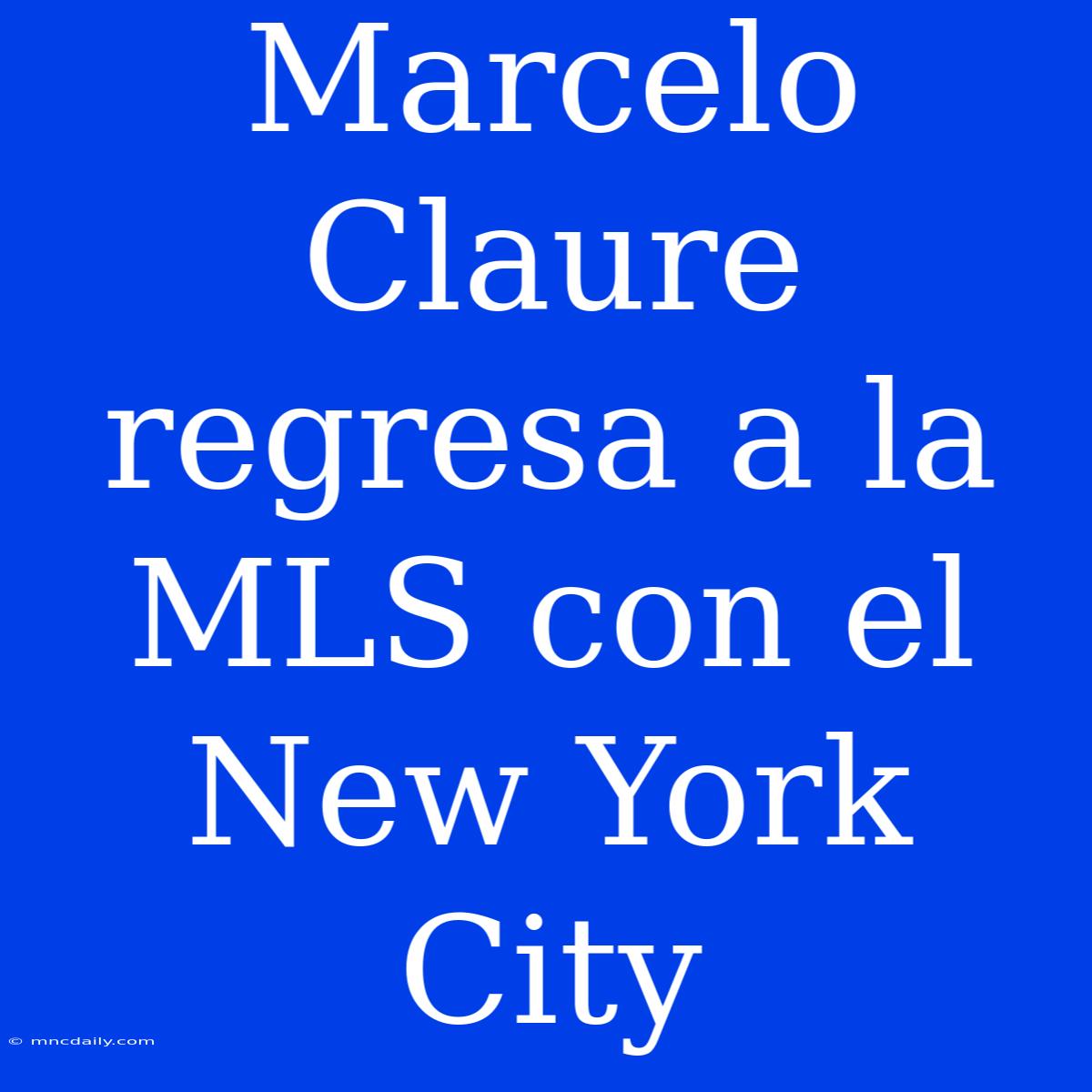 Marcelo Claure Regresa A La MLS Con El New York City