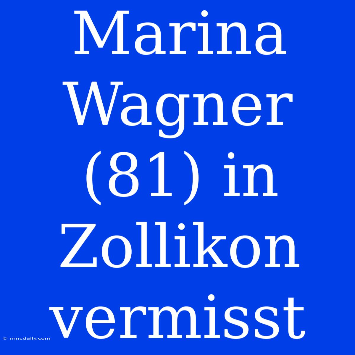 Marina Wagner (81) In Zollikon Vermisst