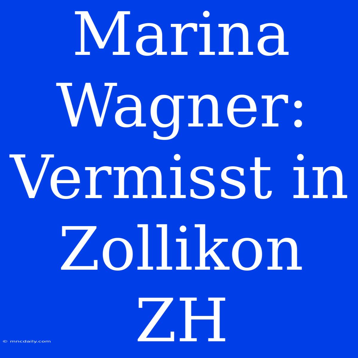 Marina Wagner: Vermisst In Zollikon ZH