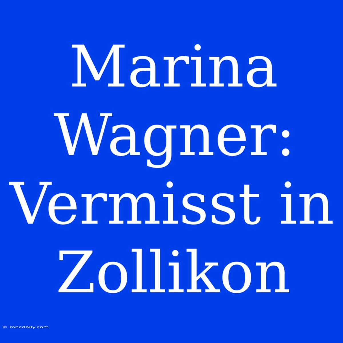 Marina Wagner: Vermisst In Zollikon