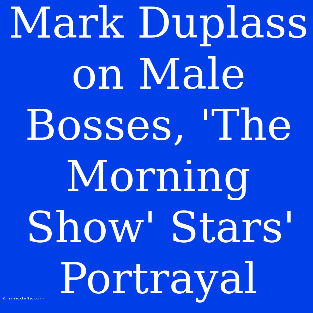 Mark Duplass On Male Bosses, 'The Morning Show' Stars' Portrayal 