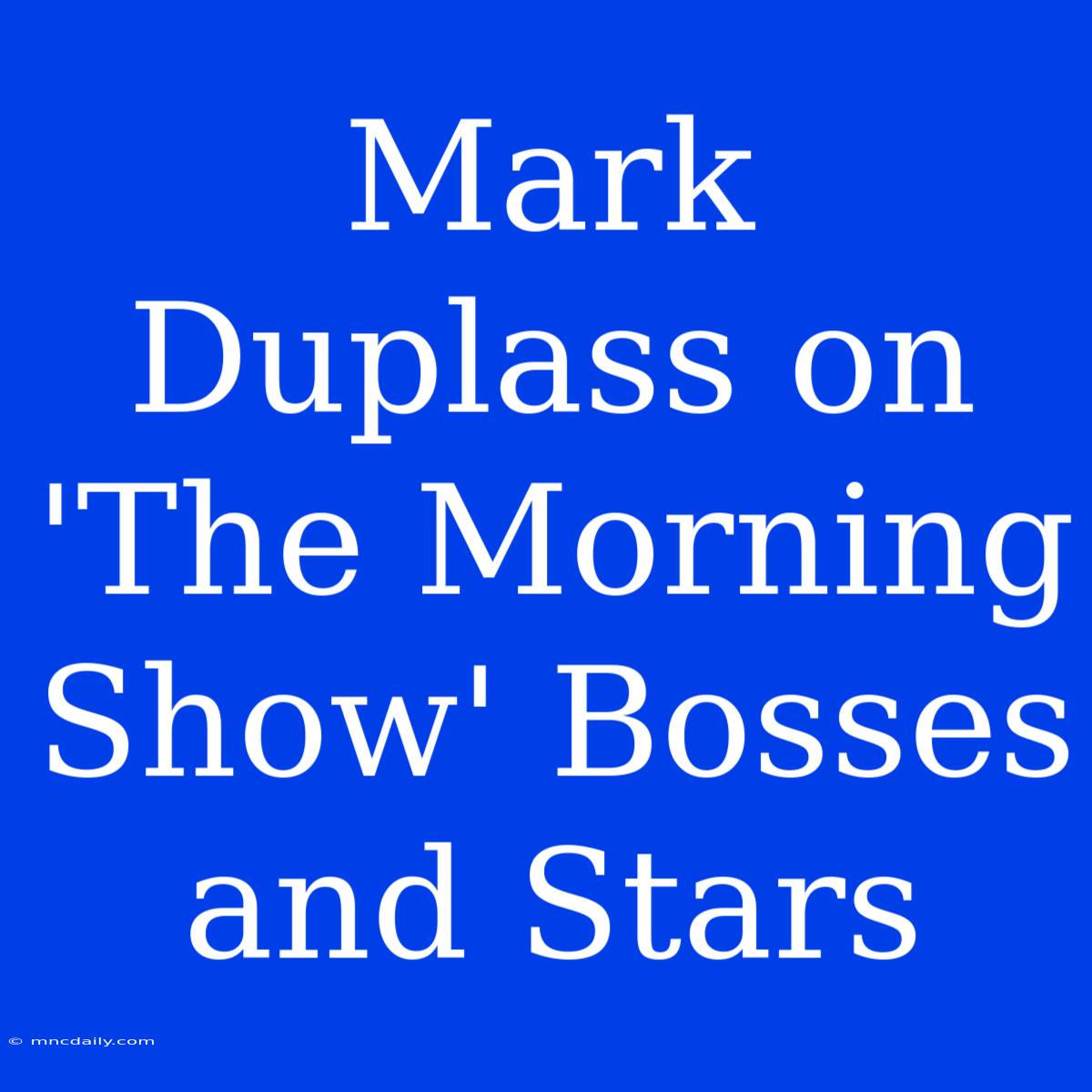 Mark Duplass On 'The Morning Show' Bosses And Stars