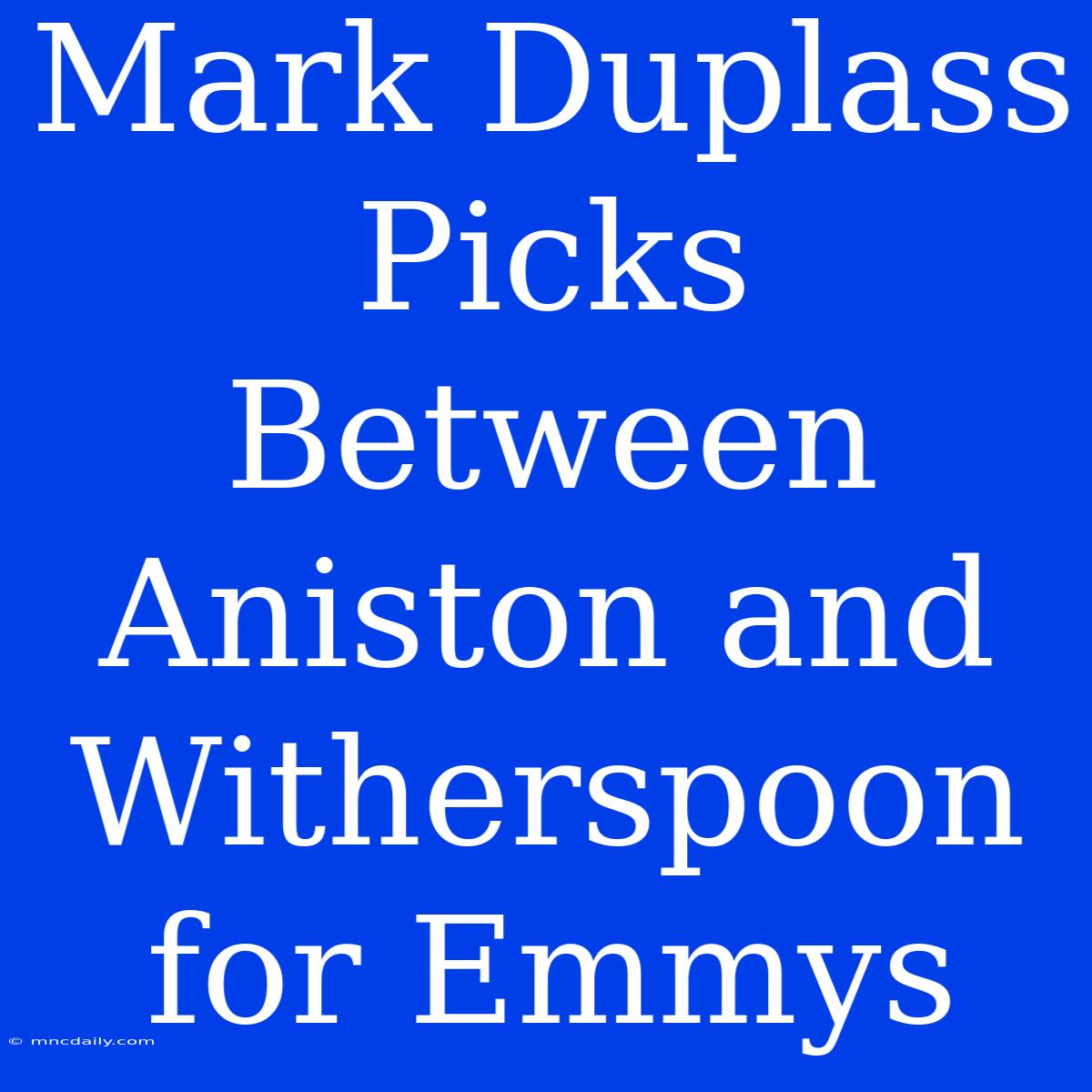 Mark Duplass Picks Between Aniston And Witherspoon For Emmys