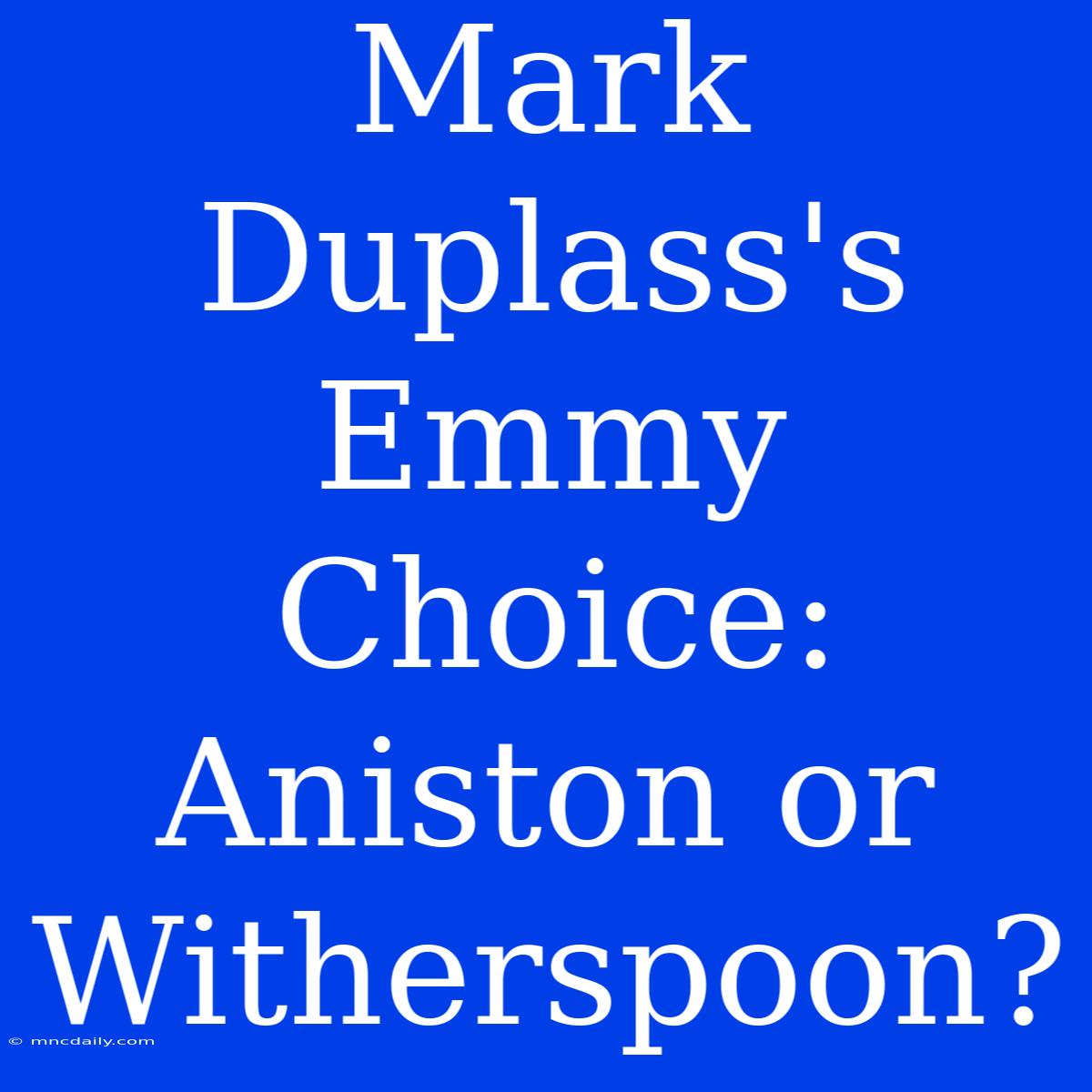 Mark Duplass's Emmy Choice: Aniston Or Witherspoon? 