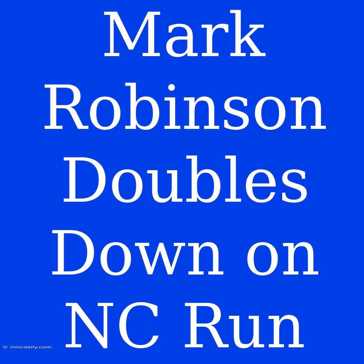 Mark Robinson Doubles Down On NC Run