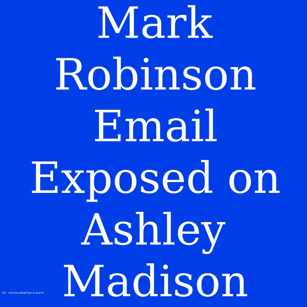 Mark Robinson Email Exposed On Ashley Madison