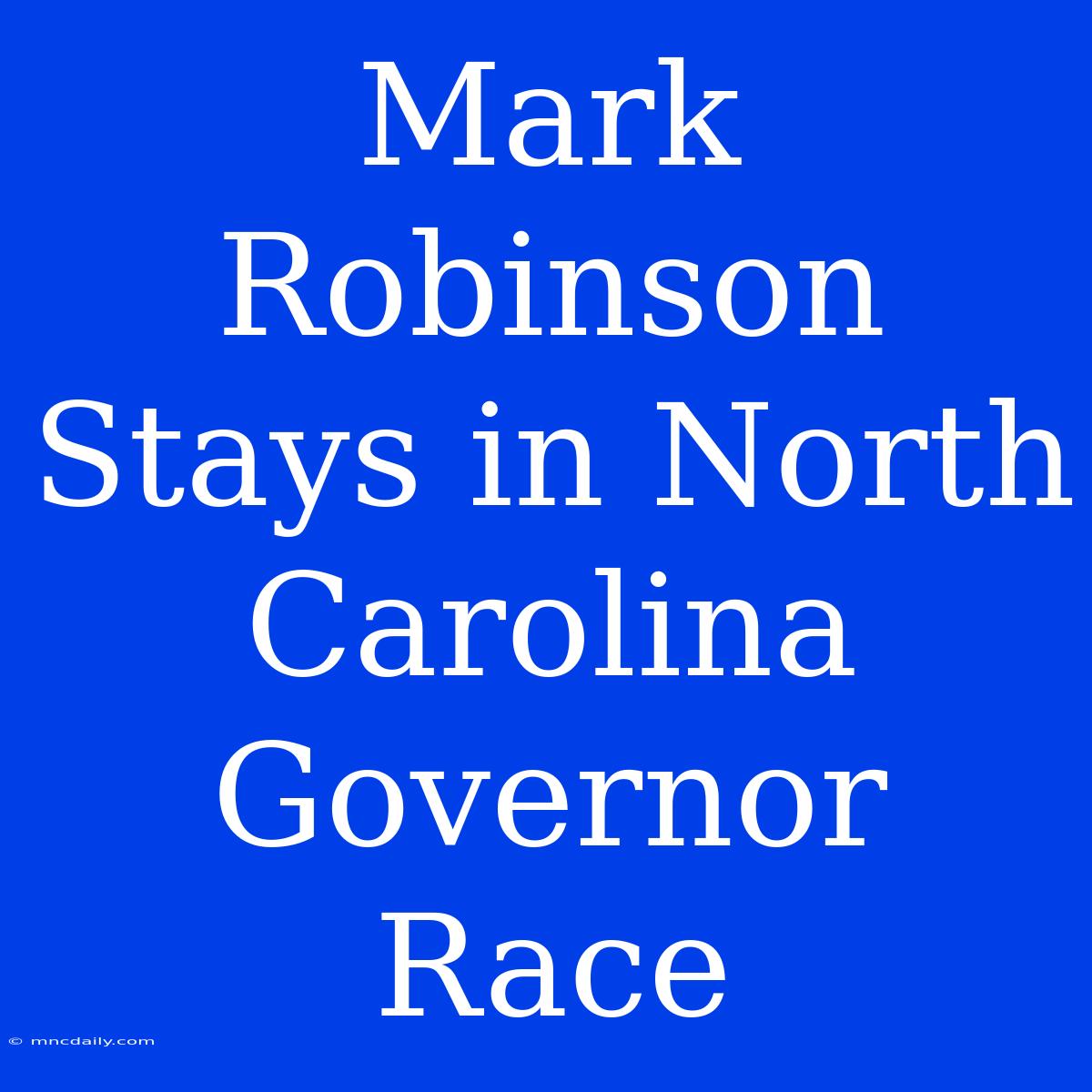 Mark Robinson Stays In North Carolina Governor Race