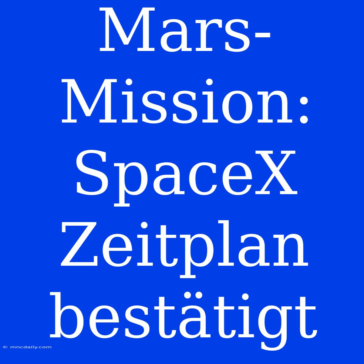 Mars-Mission: SpaceX Zeitplan Bestätigt