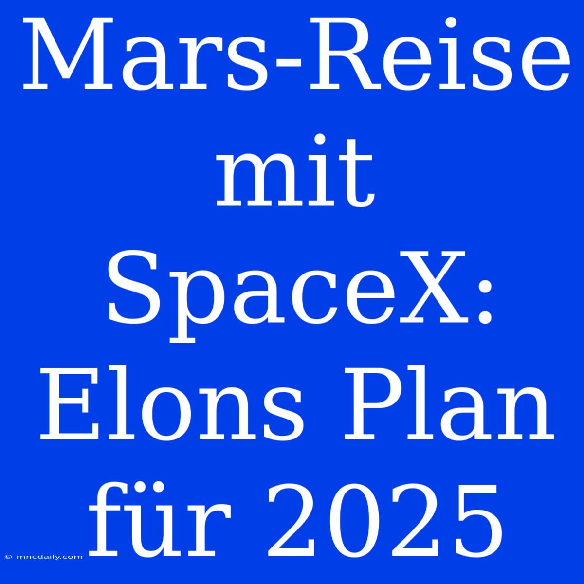 Mars-Reise Mit SpaceX: Elons Plan Für 2025 