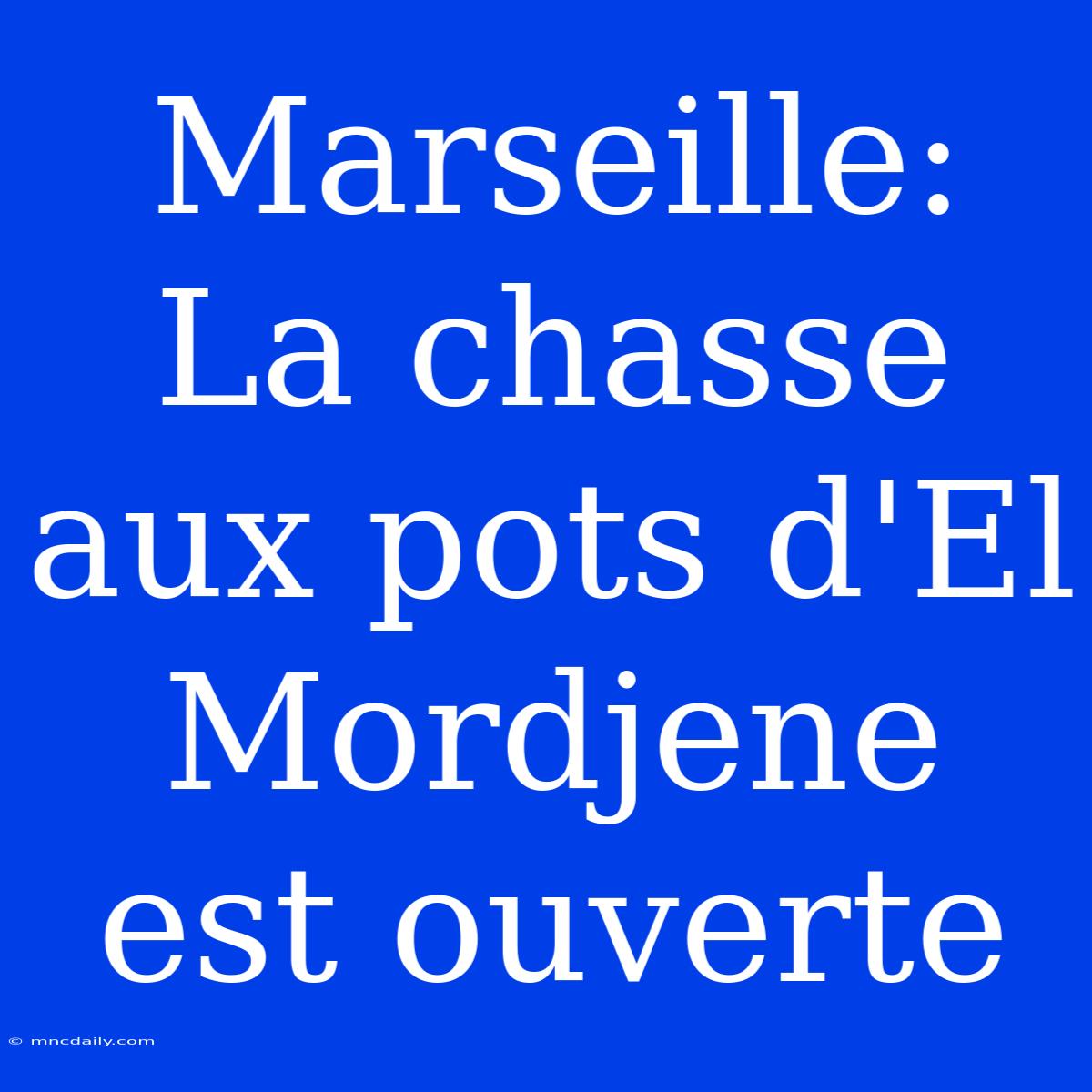 Marseille: La Chasse Aux Pots D'El Mordjene Est Ouverte