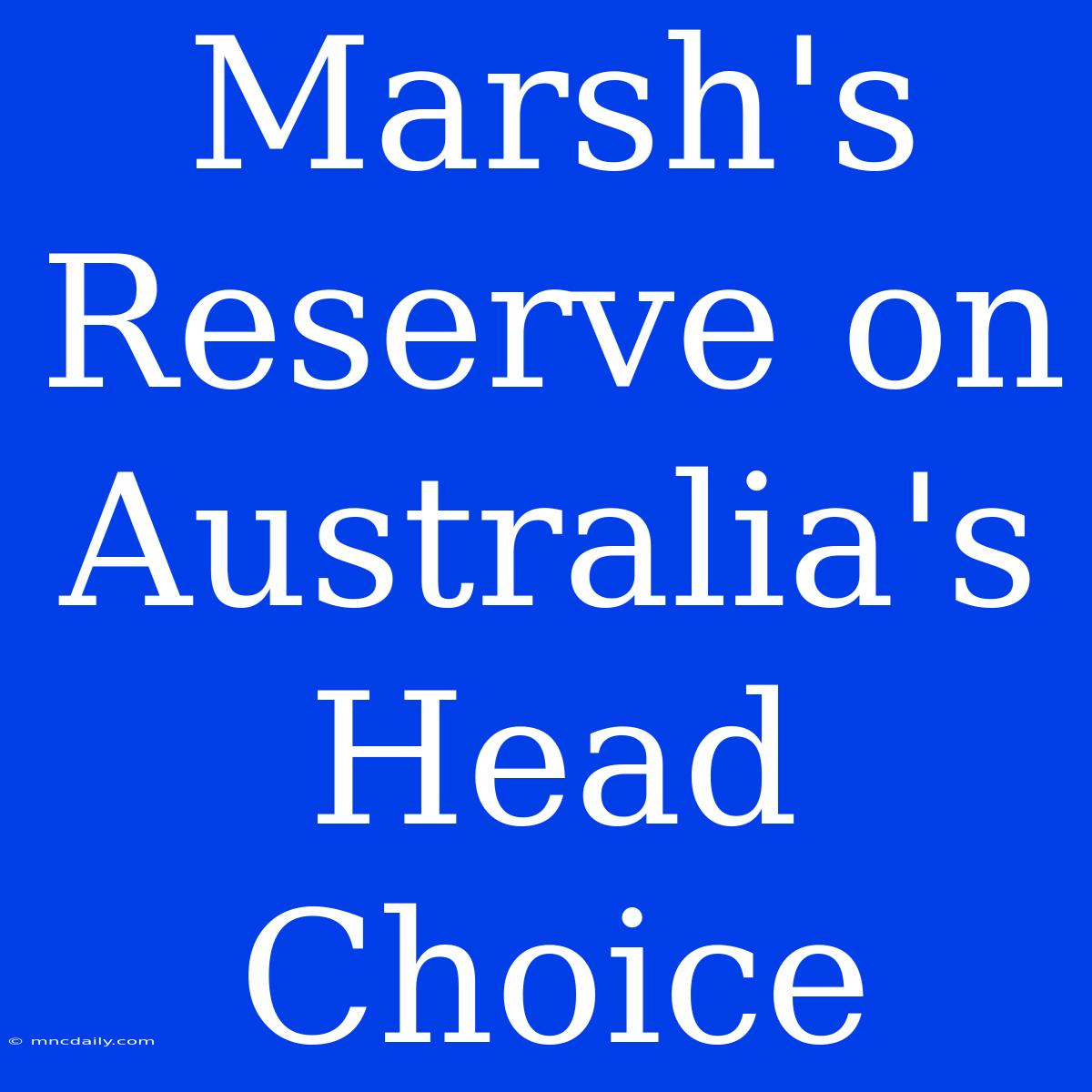 Marsh's Reserve On Australia's Head Choice