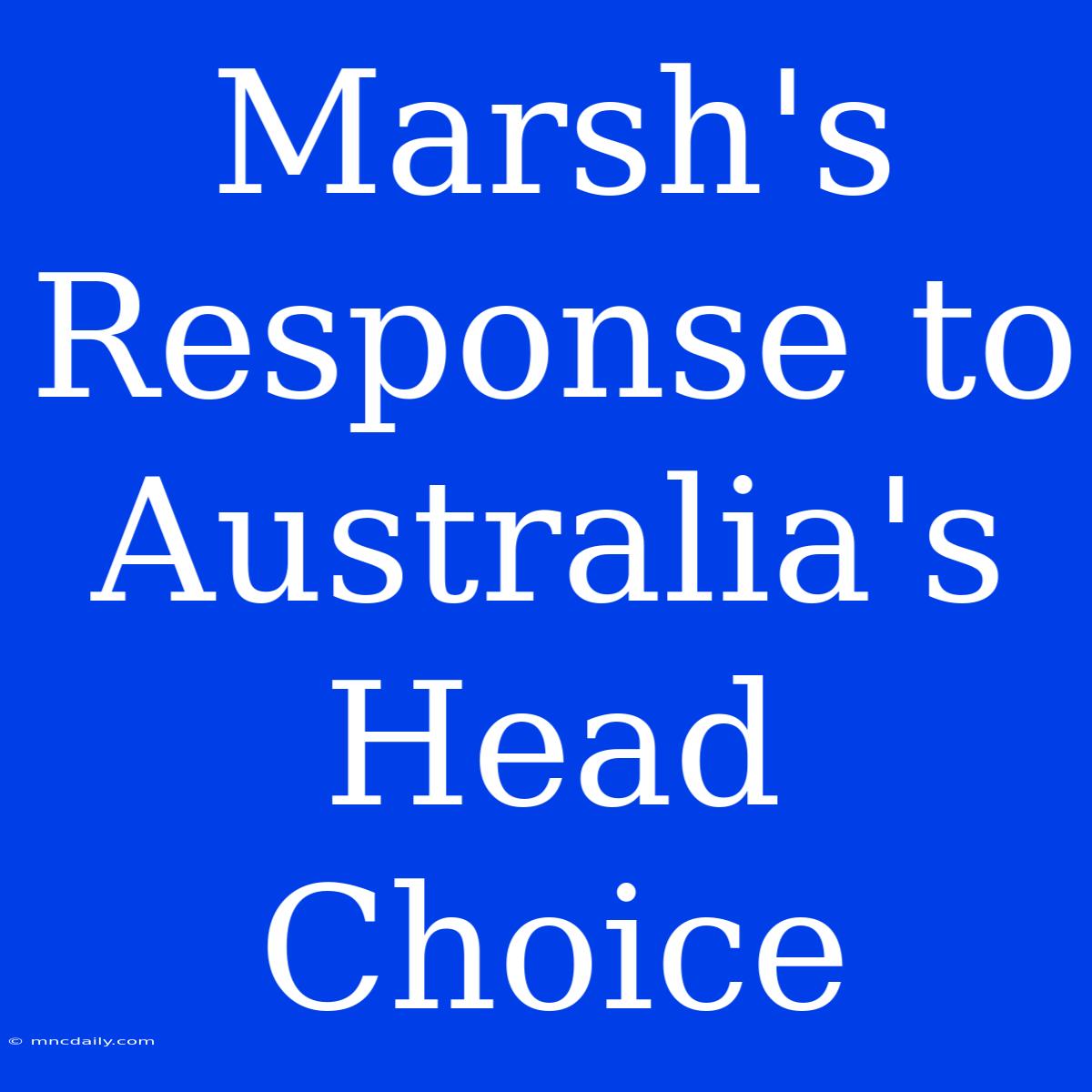 Marsh's Response To Australia's Head Choice