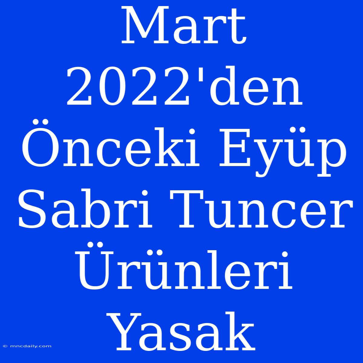 Mart 2022'den Önceki Eyüp Sabri Tuncer Ürünleri Yasak