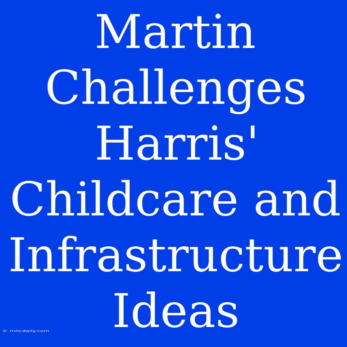 Martin Challenges Harris' Childcare And Infrastructure Ideas