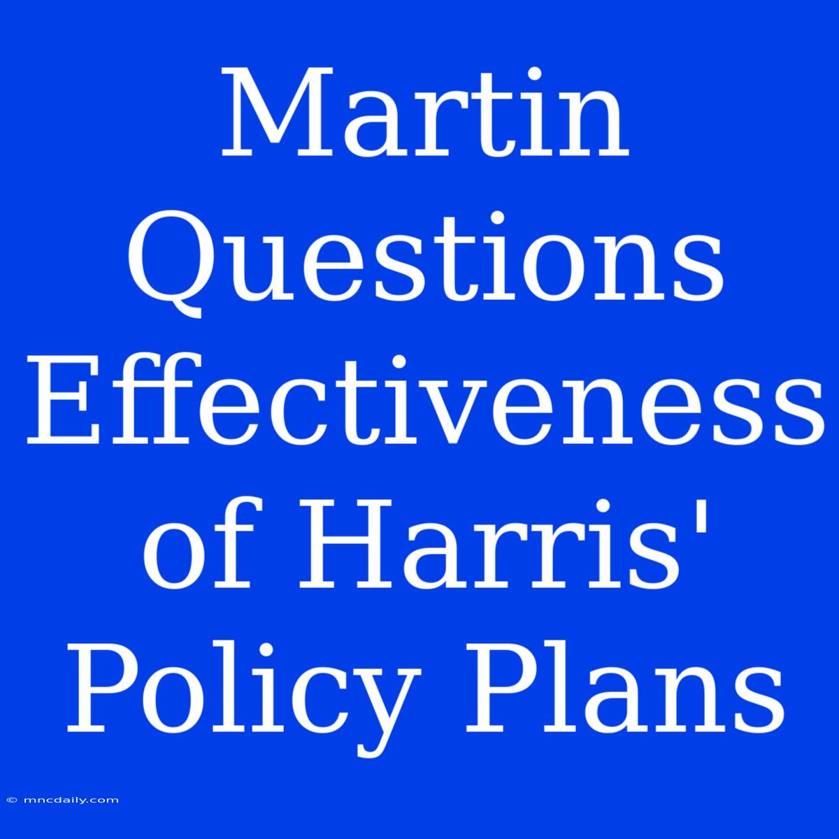 Martin Questions Effectiveness Of Harris' Policy Plans