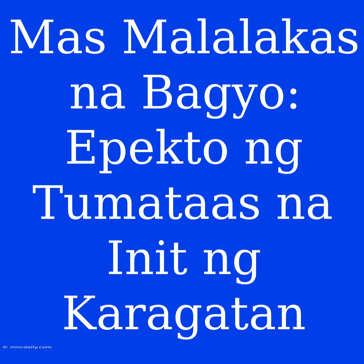 Mas Malalakas Na Bagyo:  Epekto Ng Tumataas Na Init Ng Karagatan 