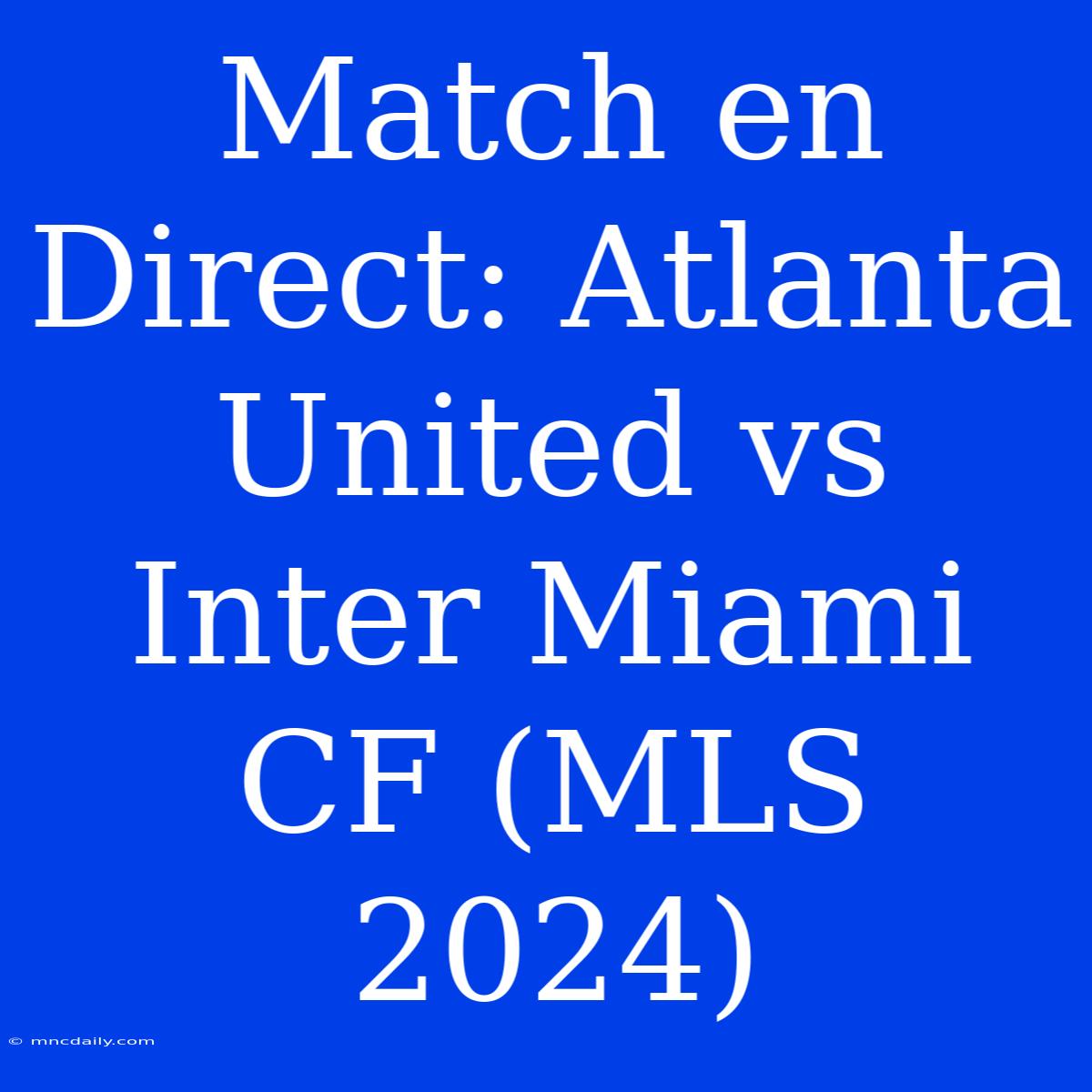 Match En Direct: Atlanta United Vs Inter Miami CF (MLS 2024)