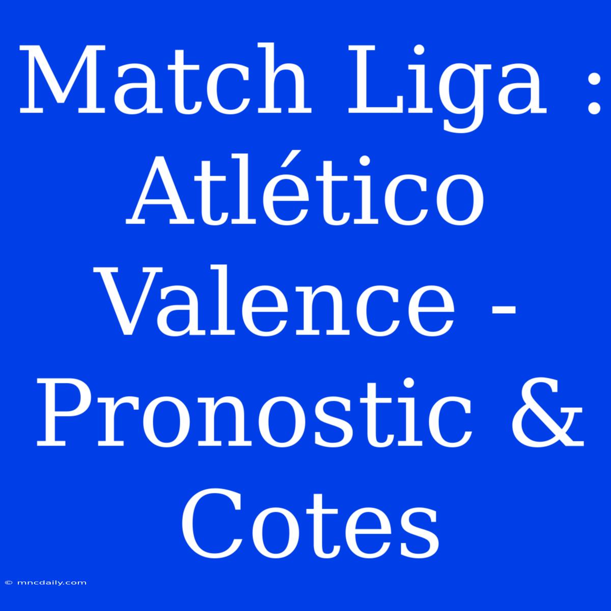 Match Liga : Atlético Valence - Pronostic & Cotes 