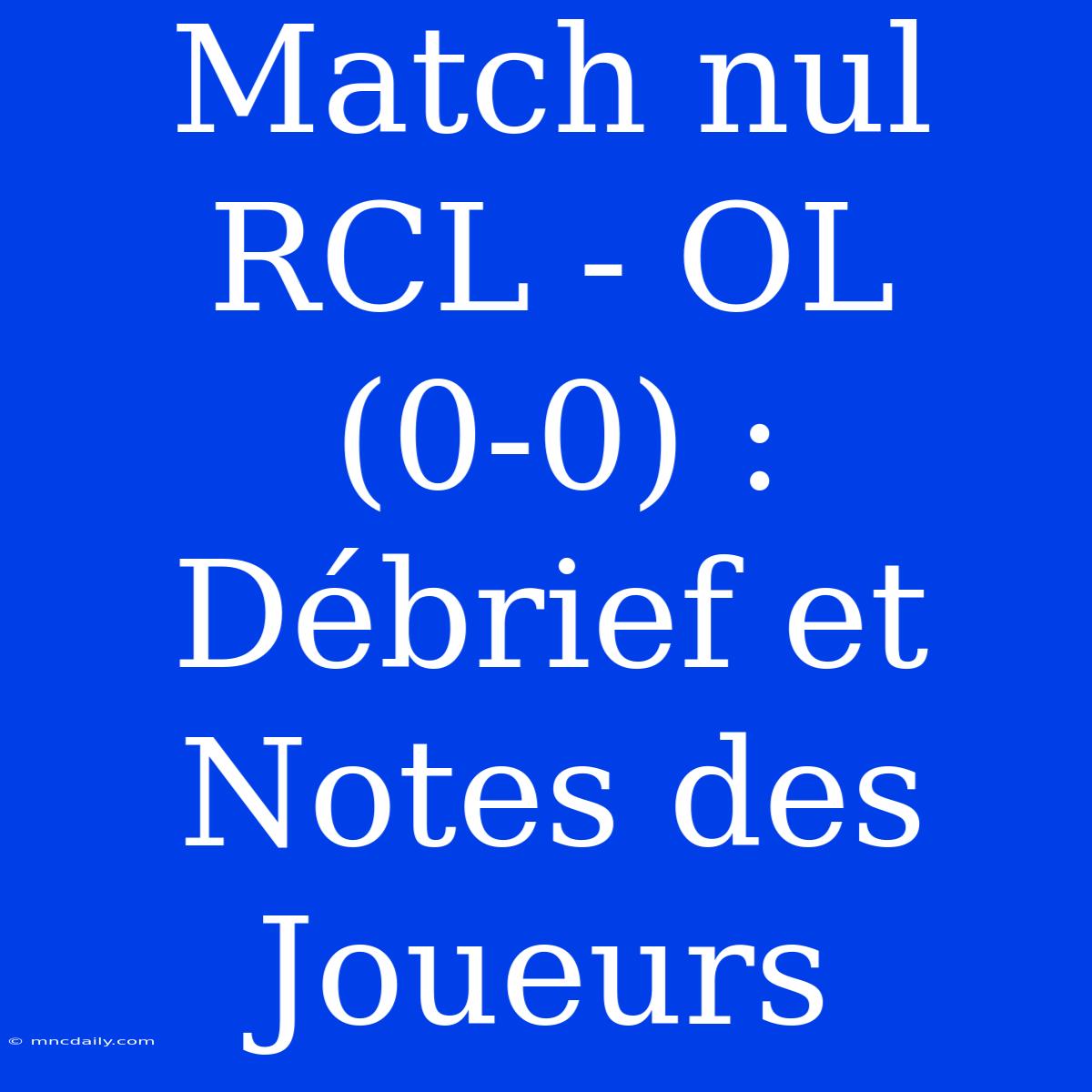 Match Nul RCL - OL (0-0) : Débrief Et Notes Des Joueurs