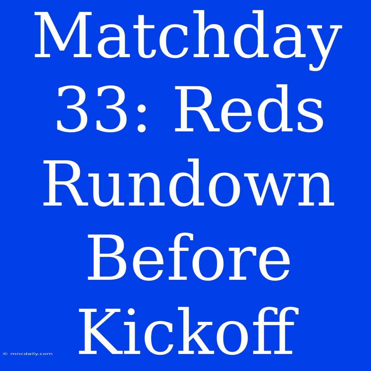 Matchday 33: Reds Rundown Before Kickoff