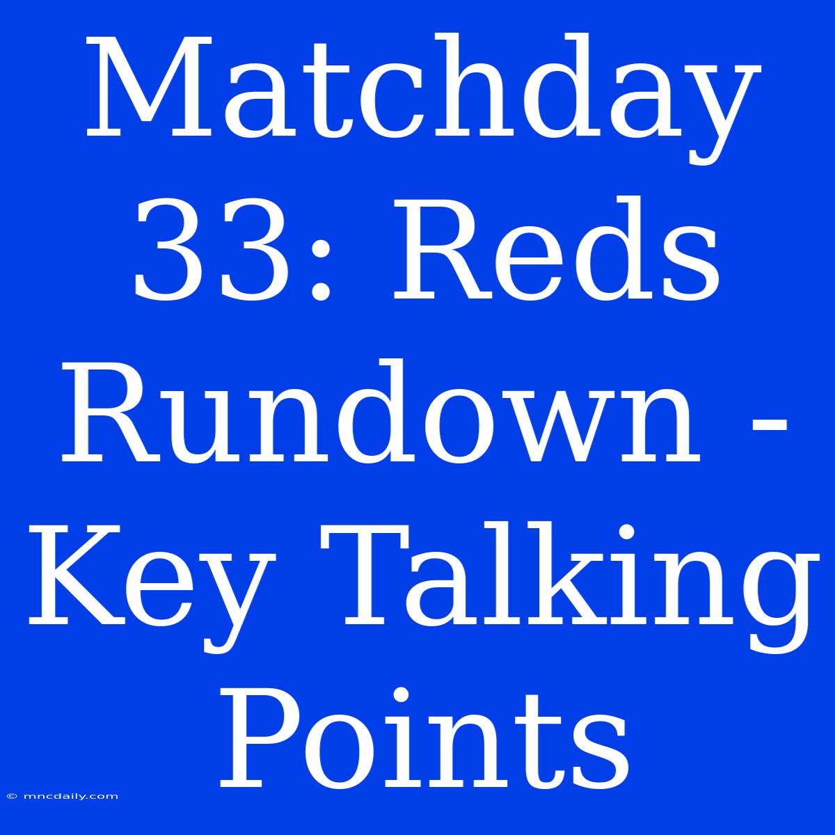 Matchday 33: Reds Rundown -  Key Talking Points