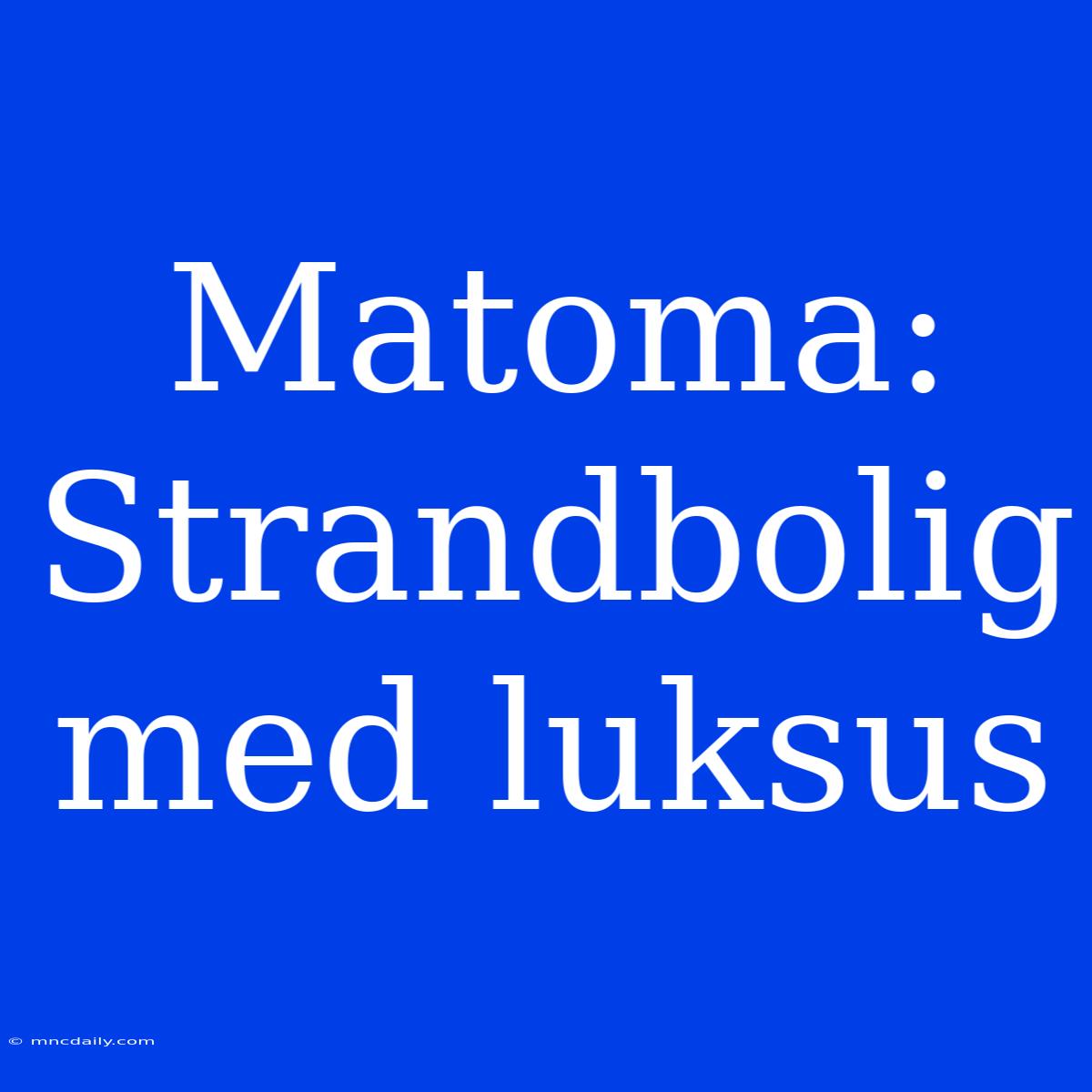 Matoma: Strandbolig Med Luksus