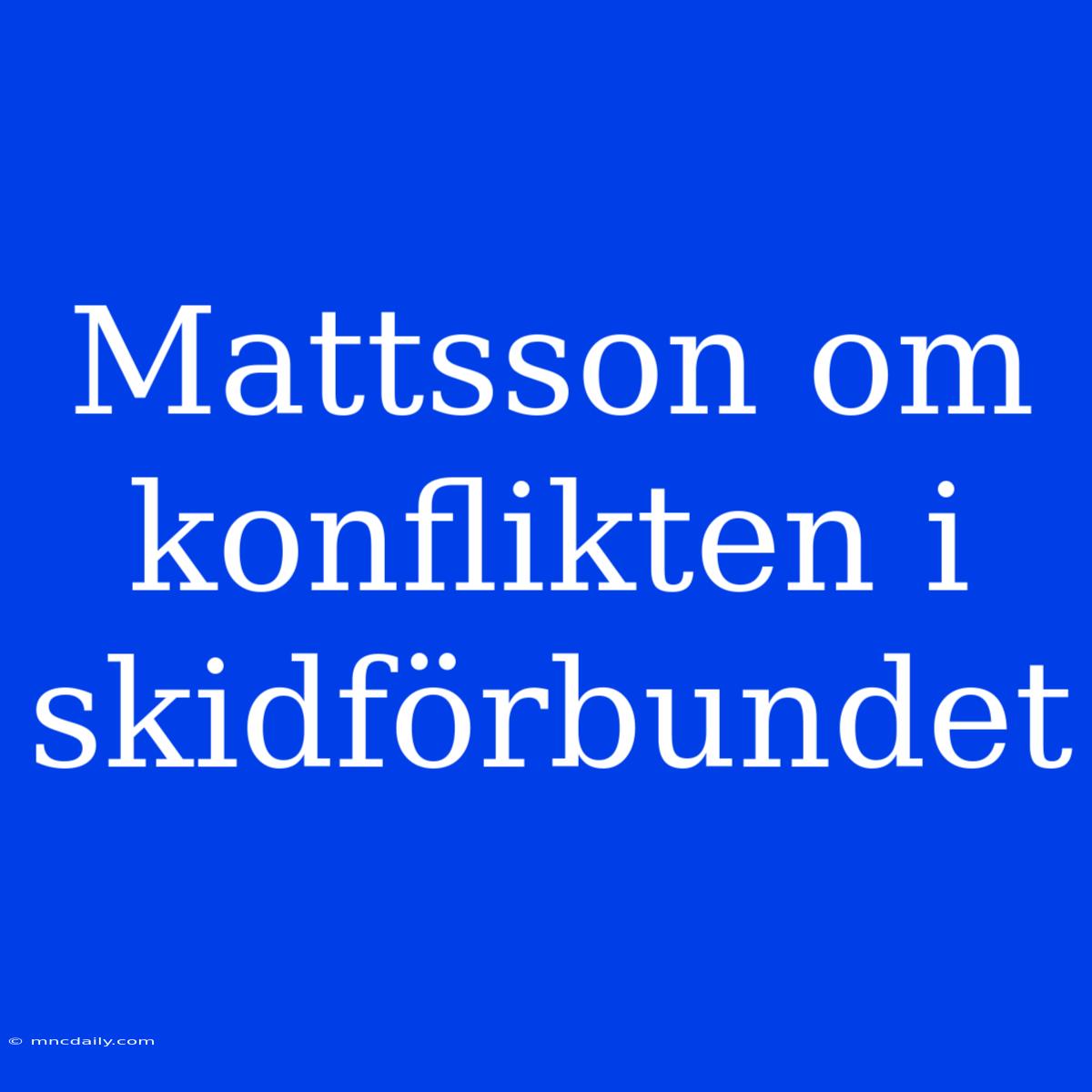 Mattsson Om Konflikten I Skidförbundet